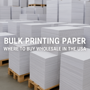 Bulk Printing Paper: Where to Buy Wholesale in the USA